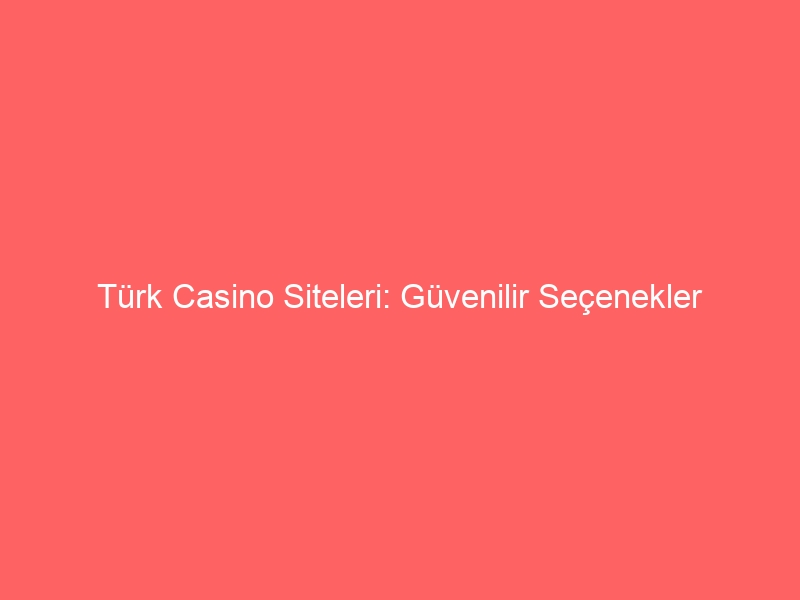 Türk Casino Siteleri: Güvenilir Seçenekler